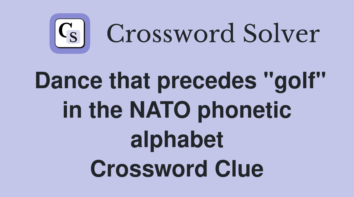 Dance that precedes "golf" in the NATO alphabet Crossword Clue Answers Crossword Solver